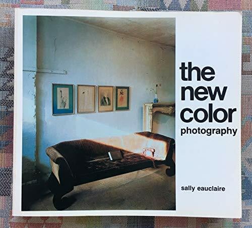 Eauclaire, Sally The New Color Photography