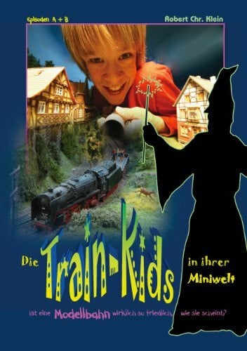 Klein, Robert Chr. Die Train-Kids in ihrer Miniwelt: Ist eine Modellbahn wirklich so friedlich, wie sie scheint?