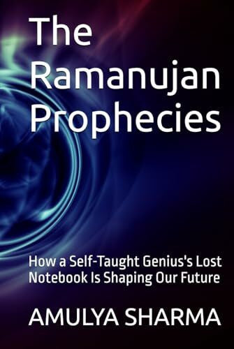 SHARMA, AMULYA The Ramanujan Prophecies: How a Self-Taught Genius's Lost Notebook Is Shaping Our Future