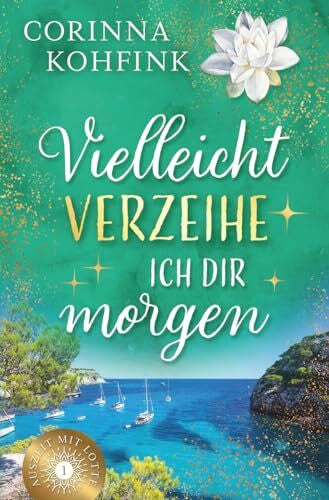 Kohfink, Corinna Vielleicht verzeihe ich dir morgen: Liebesroman mit heiteren und berührenden Momenten (Auszeit mit Lotte, Band 1)
