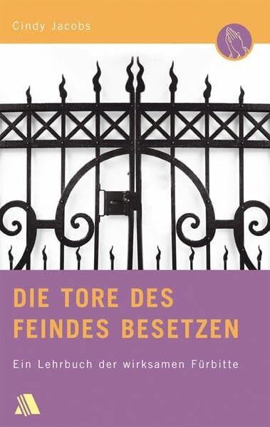 Jacobs, Cindy Die Tore des Feindes besetzen: Ein Lehrbuch der wirksamen Fürbitte