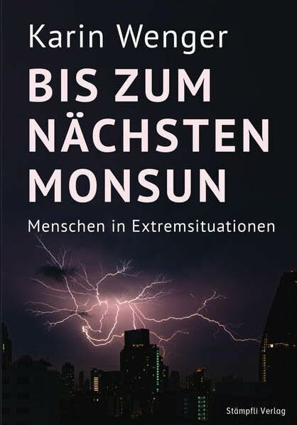 Wenger, Karin Bis zum nächsten Monsun: Menschen in Extremsituationen