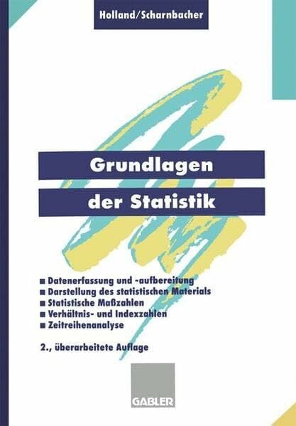 Scharnbacher, Kurt Grundlagen der Statistik: Datenerfassung und -aufbereitung, Darstellung des statistischen Materials, Statistische Masszahlen, Verhältnis- und Indexzahlen, Zeitreihenanalyse (Gabler Schulbücher)
