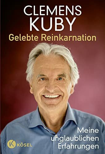 Kuby, Clemens Gelebte Reinkarnation: Meine unglaublichen Erfahrungen