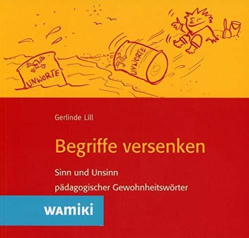 Lill, Gerlinde Begriffe versenken: Sinn und Unsinn pädagogischer Gewohnheitswörter