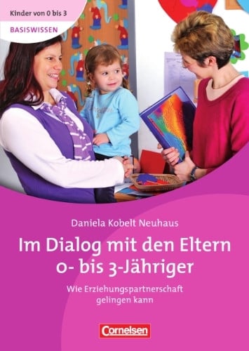 Wehrmann, Ilse Kinder von 0 bis 3 - Basiswissen: Im Dialog mit den Eltern 0- bis 3-Jähriger. Wie Erziehungspartnerschaft gelingen kann