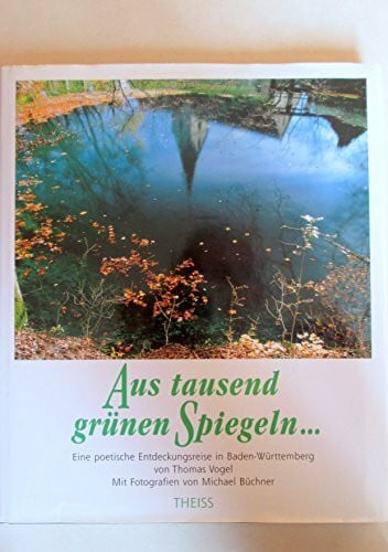 Michael Büchner Aus tausend grünen Spiegeln...: Eine poetische Entdeckungsreise in Baden-Württemberg