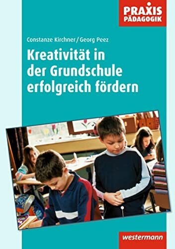 Peez, Georg Praxis Pädagogik: Kreativität in der Grundschule erfolgreich fördern: Arbeitsblätter, Übungen, Unterrichtseinheiten und empirische Untersuchungsergebnisse (Praxis Pädagogik: Kunst)