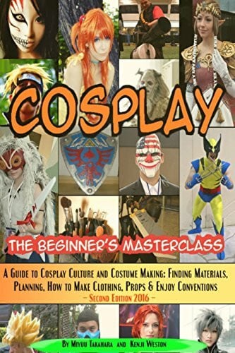 Weston, Kenji Cosplay - The Beginner's Masterclass: A Guide To Cosplay Culture & Costume Making: Finding Materials, Planning, Ideas, How To Make Clothing, Props & ... (Beginner's Masterclasses, Band 3)