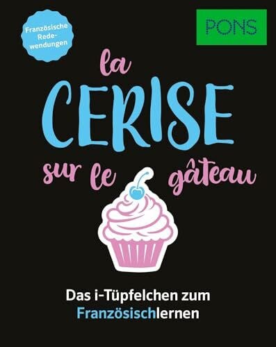 PONS La cerise sur le gâteau - Französische Redewendungen: Das i-Tüpfelchen zum Französischlernen (PONS Redewendungen)