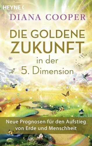 Molitor, Juliane Die Goldene Zukunft in der 5. Dimension: Neue Prognosen für den Aufstieg von Erde und Menschheit