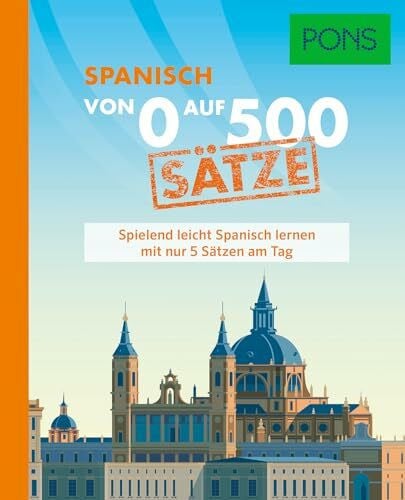PONS Von 0 auf 500 Sätze Spanisch: Spielend leicht Spanisch lernen mit nur 5 Sätzen am Tag