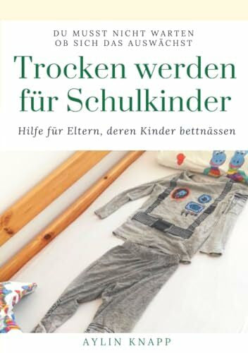 Knapp, Aylin Trocken werden für Schulkinder: Hilfe für Eltern, deren Kinder bettnässen