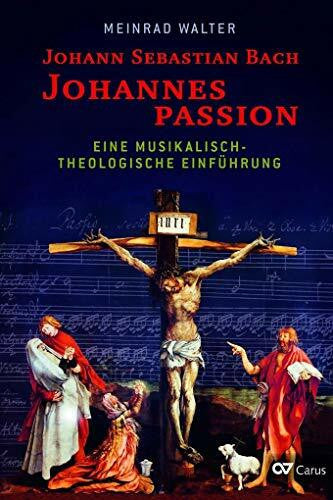 Walter, Meinrad Johann Sebastian Bach: Johannespassion: Eine musikalisch-theologische Einführung
