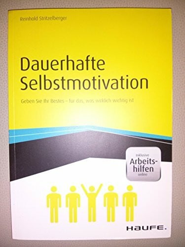 Stritzelberger, Reinhold Dauerhafte Selbstmotivation - inkl. Arbeitshilfen online: Geben Sie Ihr Bestes für das, was wirklich wichtig ist (Haufe Fachbuch)