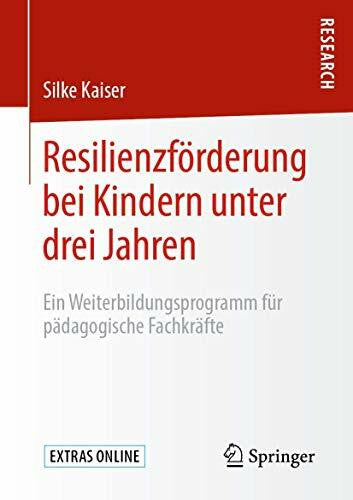 Kaiser, Silke Resilienzförderung bei Kindern unter drei Jahren: Ein Weiterbildungsprogramm für pädagogische Fachkräfte
