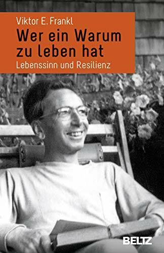 Frankl, Viktor E. Wer ein Warum zu leben hat: Lebenssinn und Resilienz