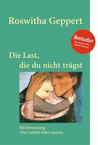 Geppert, Roswitha Die Last, die du nicht trägst: Mit Fortsetzung 'Das Lächeln kehrt zurück'