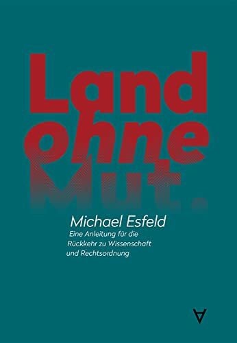 Esfeld, Michael Land ohne Mut: Eine Anleitung für die Rückkehr zu Wissenschaft und Rechtsordnung