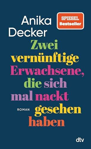 Decker, Anika Zwei vernünftige Erwachsene, die sich mal nackt gesehen haben: Roman | Eine andere Liebesgeschichte | »Was für eine schöne Geschichte! Ganz leicht erzählt, aber nie leichthin.« Christine Westermann