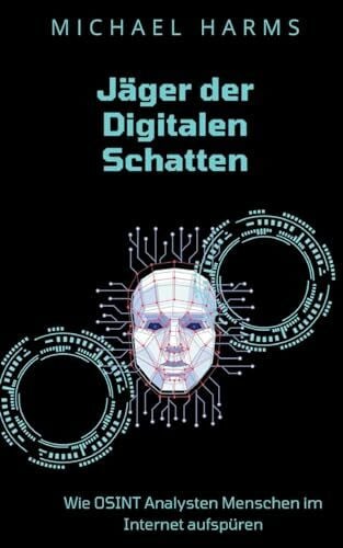 Harms, Michael Jäger der Digitalen Schatten: Wie OSINT Analysten Menschen im Internet aufspüren