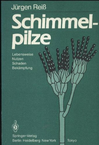 Jürgen Reiß Schimmelpilze: Lebensweise, Nutzen, Schaden, Bekämpfung