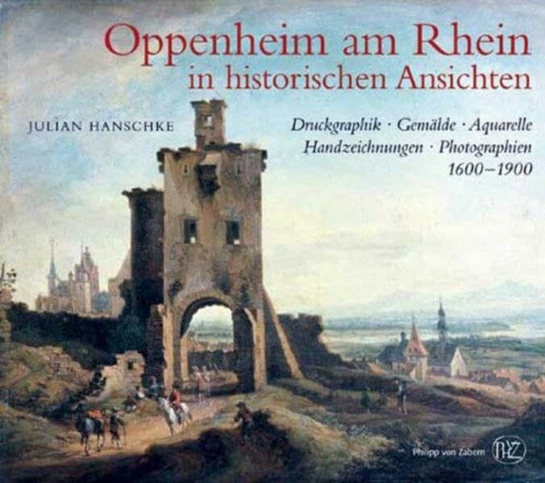 Hanschke, Julian Oppenheim am Rhein in historischen Ansichten: Druckgraphik, Gemälde, Aquarelle, Handzeichnungen, Photographien 1600-1900