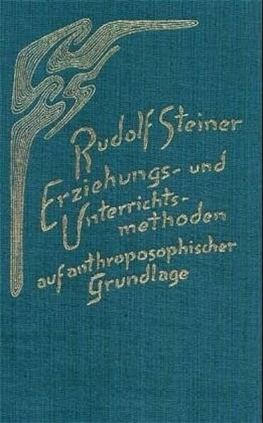 Rudolf Steiner Nachlassverwaltung Erziehungs- und Unterrichtsmethoden auf anthroposophischer Grundlage: Neun Vorträge in verschiedenen Städten 1921/22 (Rudolf Steiner Gesamtausgabe: Schriften und Vorträge)