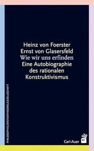 Glasersfeld, Ernst von Wie wir uns erfinden. Eine Autobiographie des radikalen Konstruktivismus