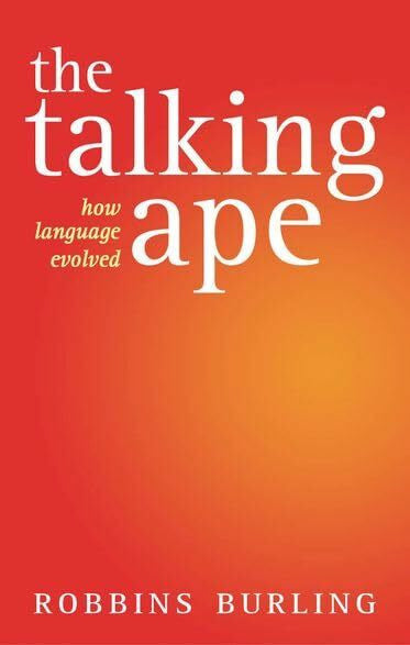 Burling, Robbins The Talking Ape: How Language Evolved (Studies in the Evolution of Language)