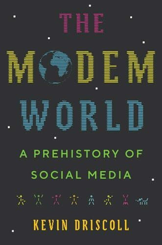 Driscoll, Kevin The Modem World: A Prehistory of Social Media