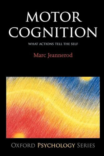 Jeannerod, Marc Motor Cognition: What Actions Tell to the Self (Oxford Portraits in Science)
