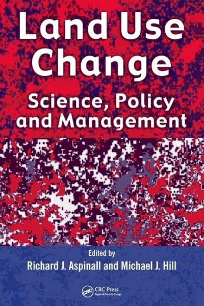 Hill, Michael J. Land Use Change: Science, Policy And Management