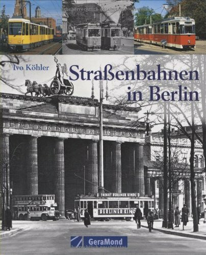 Köhler, Ivo Straßenbahn in Berlin: Geschichte-Fahrzeuge-Betrieb (GeraMond)