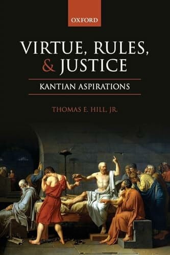 Hill Jr, Thomas E. Virtue, Rules, and Justice: Kantian Aspirations