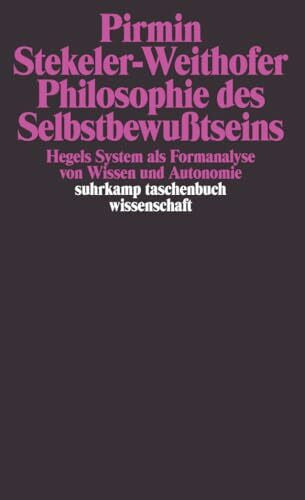 Stekeler-Weithofer, Pirmin Philosophie des Selbstbewußtseins: Hegels System als Formanalyse von Wissen und Autonomie (suhrkamp taschenbuch wissenschaft)