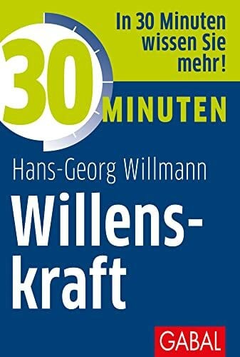 Willmann, Hans-Georg 30 Minuten Willenskraft: In 30 Minuten wissen Sie mehr!