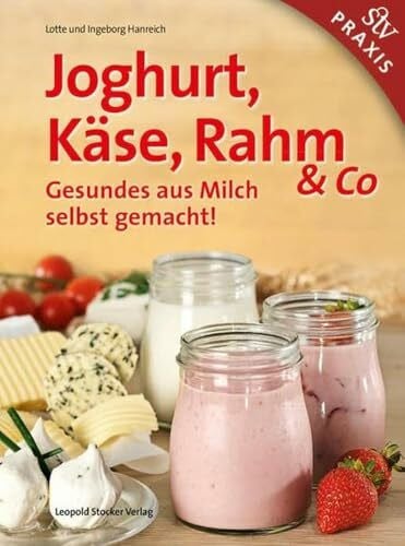Hanreich, Ingeborg Joghurt, Käse, Rahm & Co: Gesundes aus Milch selbst gemacht!
