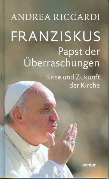 Andrea Riccardi Franziskus - Papst der Überraschungen: Krise und Zukunft der Kirche