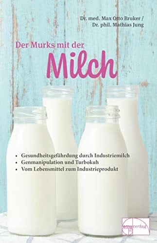 Bruker, Max Otto Der Murks mit der Milch: Gesundheitsgefährdung durch Milch. Genmanipulation und Turbokuh. Vom Lebensmittel zum Industrieprodukt (Aus der Sprechstunde)