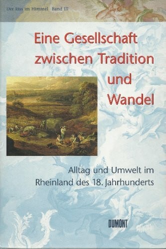 Zehnder, Frank G Der Riss im Himmel, Bd.3, Eine Gesellschaft zwischen Tradition und Wandel. Alltag und Umwelt im Rheinland des 18. Jahrhunderts