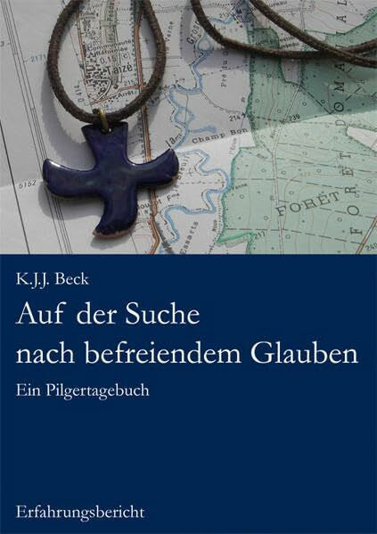 Beck, K J Auf der Suche nach befreiendem Glauben: Ein Pilgertagebuch