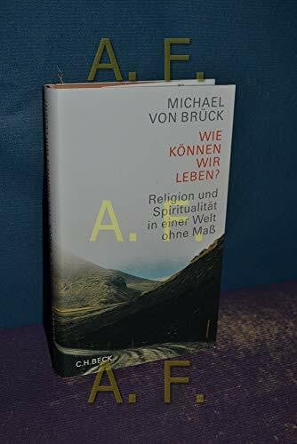 Brück, Michael von Wie können wir leben? Religion und Spiritualität in einer Welt ohne Maß