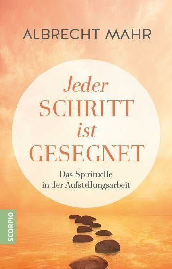 Mahr, Dr.med. Albrecht Jeder Schritt ist gesegnet: Das Spirituelle in der Aufstellungsarbeit