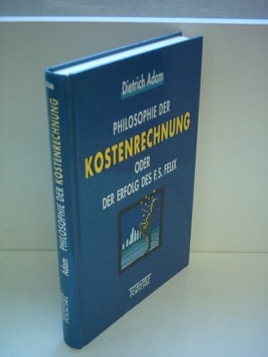 Adam, Dietrich Philosophie der Kostenrechnung oder Der Erfolg des F. S. Felix