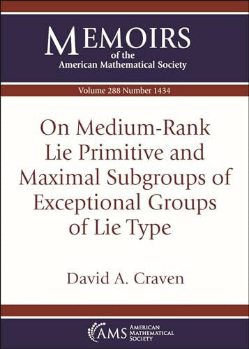Craven, David A. On Medium-Rank Lie Primitive and Maximal Subgroups of Exceptional Groups of Lie Type (Memoirs of the American Mathematical Society)