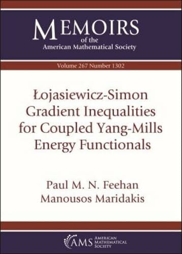 Feehan, Paul M. Lojasiewicz-simon Gradient Inequalities for Coupled Yang-mills Energy Functionals (Memoirs of the American Mathematical Society, 267, Band 267)