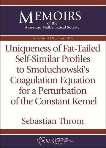 Throm, Sebastian Uniqueness of Fat-Tailed Self-Similar Profiles to Smoluchowski's Coagulation Equation for a Perturbation of the Constant Kernel (Memoirs of the American Mathematical Society)