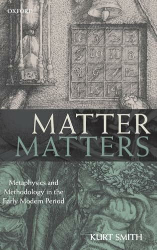 Smith, Kurt Matter Matters: Metaphysics and Methodology in the Early Modern Period