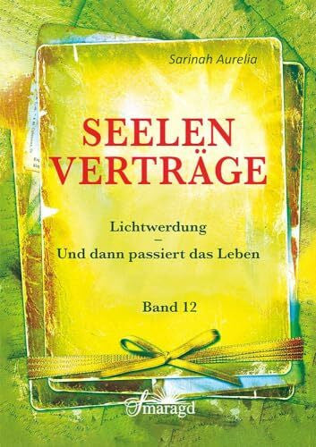 Aurelia, Sarinah Seelenverträge Band 12: Lichtwerdung - Und dann passiert das Leben